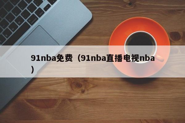 91nba免费（91nba直播电视nba）
