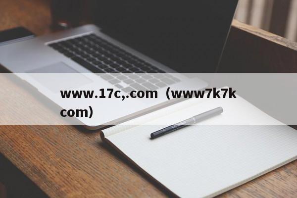 www.17c,.com（www7k7kcom）
