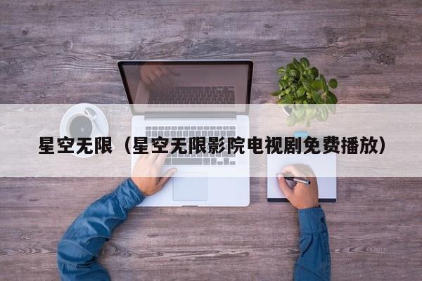 星空无限（星空无限影院电视剧免费播放）