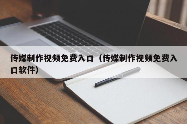 传媒制作视频免费入口（传媒制作视频免费入口软件）