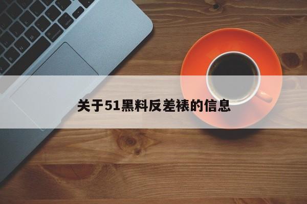 关于51黑料反差裱的信息