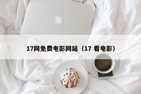 17网免费电影网站（17 看电影）