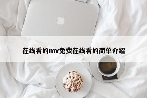 在线看的mv免费在线看的简单介绍